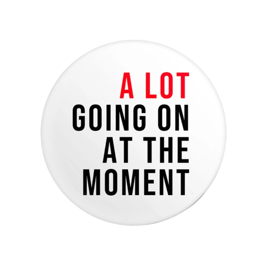 A Lot Going On At the Moment Button