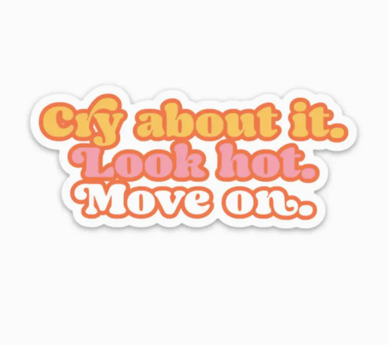 Cry About It. Look Hot. Move On Sticker
